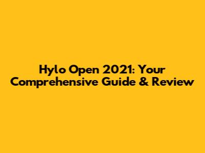 Hylo Open 2021: Your Comprehensive Guide & Review