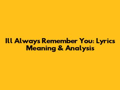 I'll Always Remember You: Lyrics Meaning & Analysis