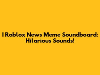 I Roblox News Meme Soundboard: Hilarious Sounds!