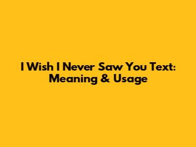 I Wish I Never Saw You Text: Meaning & Usage