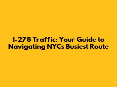 I-278 Traffic: Your Guide to Navigating NYC's Busiest Route