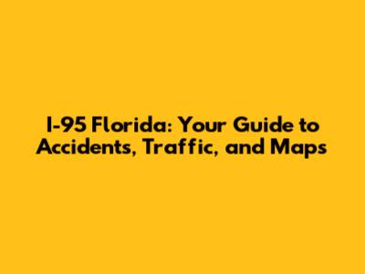 I-95 Florida: Your Guide to Accidents, Traffic, and Maps