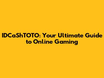 IDCaShTOTO: Your Ultimate Guide to Online Gaming