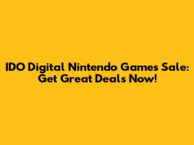 IDO Digital Nintendo Games Sale: Get Great Deals Now!