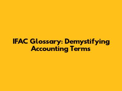 IFAC Glossary: Demystifying Accounting Terms