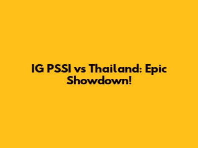 IG PSSI vs Thailand: Epic Showdown!