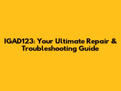 IGAD123: Your Ultimate Repair & Troubleshooting Guide