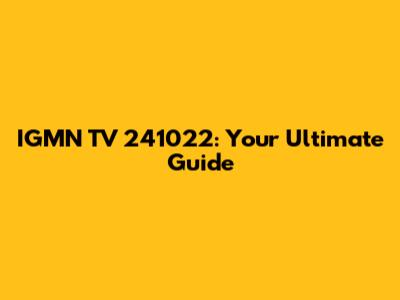 IGMN TV 241022: Your Ultimate Guide