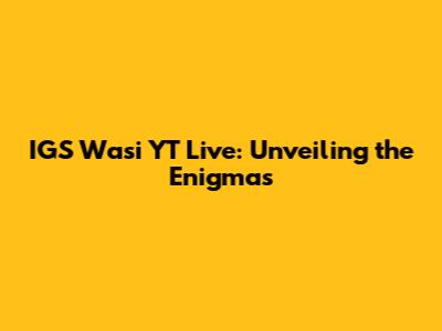 IGS Wasi YT Live: Unveiling the Enigmas