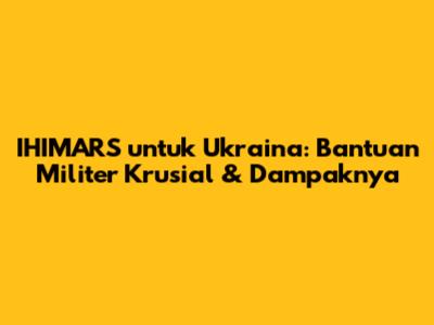 IHIMARS untuk Ukraina: Bantuan Militer Krusial & Dampaknya