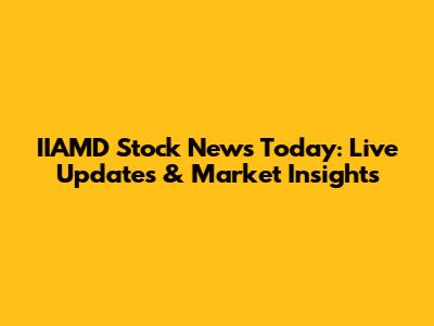 IIAMD Stock News Today: Live Updates & Market Insights