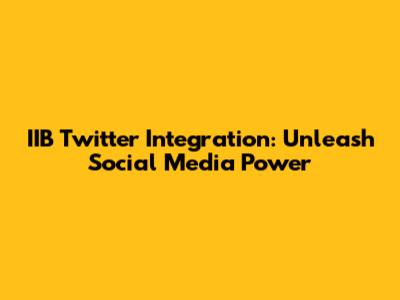 IIB Twitter Integration: Unleash Social Media Power