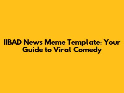 IIBAD News Meme Template: Your Guide to Viral Comedy