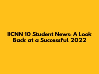 IICNN 10 Student News: A Look Back at a Successful 2022
