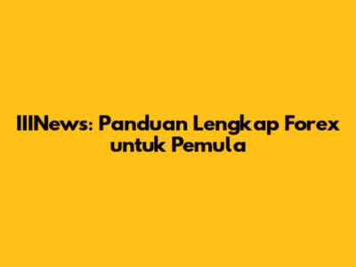 IIINews: Panduan Lengkap Forex untuk Pemula