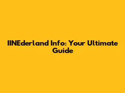 IINEderland Info: Your Ultimate Guide