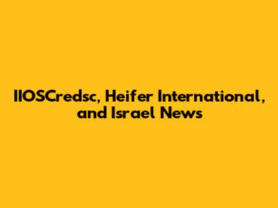 IIOSCredsc, Heifer International, and Israel News