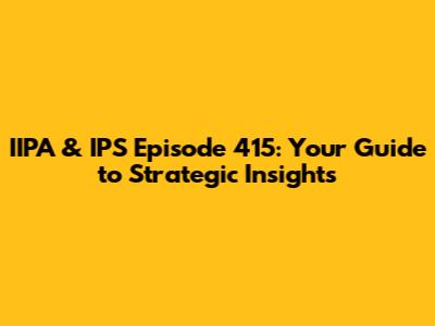 IIPA & IPS Episode 415: Your Guide to Strategic Insights