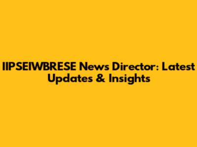 IIPSEIWBRESE News Director: Latest Updates & Insights