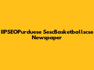 IIPSEOPurduese SescBasketballscse Newspaper