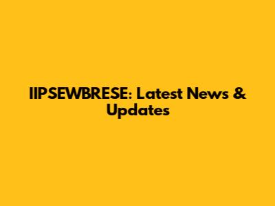 IIPSEWBRESE: Latest News & Updates