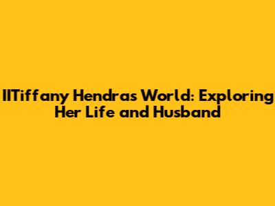 IITiffany Hendra's World: Exploring Her Life and Husband