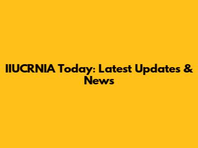 IIUCRNIA Today: Latest Updates & News