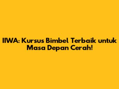 IIWA: Kursus Bimbel Terbaik untuk Masa Depan Cerah!
