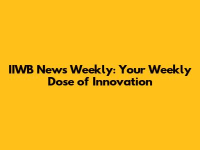 IIWB News Weekly: Your Weekly Dose of Innovation