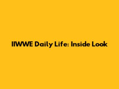 IIWWE Daily Life: Inside Look