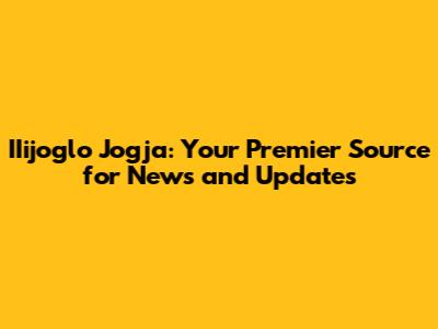 IIijoglo Jogja: Your Premier Source for News and Updates