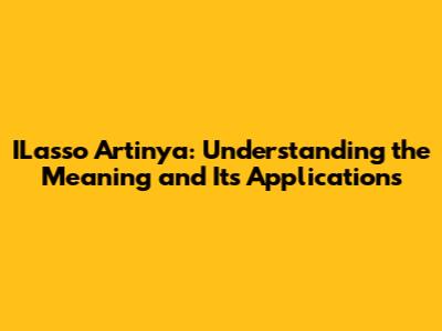 ILasso Artinya: Understanding the Meaning and Its Applications