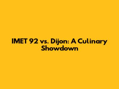 IMET 92 vs. Dijon: A Culinary Showdown