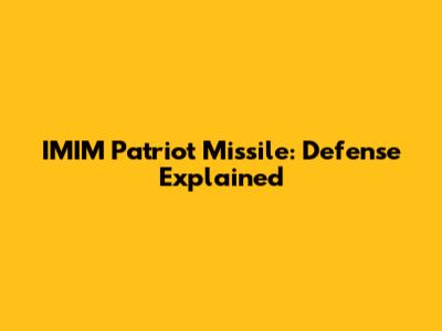 IMIM Patriot Missile: Defense Explained