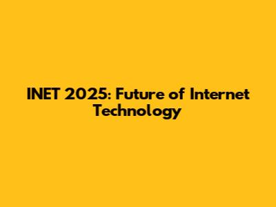 INET 2025: Future of Internet Technology