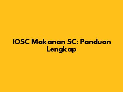 IOSC Makanan SC: Panduan Lengkap