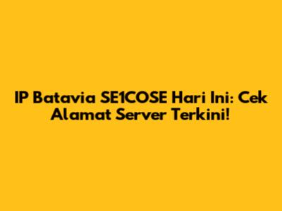 IP Batavia SE1COSE Hari Ini: Cek Alamat Server Terkini!