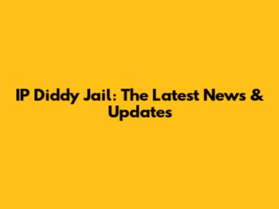 IP Diddy Jail: The Latest News & Updates