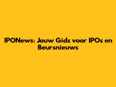 IPONews: Jouw Gids voor IPO's en Beursnieuws