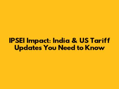 IPSEI Impact: India & US Tariff Updates You Need to Know