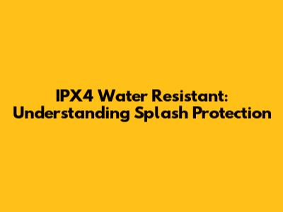 IPX4 Water Resistant: Understanding Splash Protection