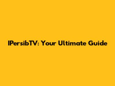 IPersibTV: Your Ultimate Guide