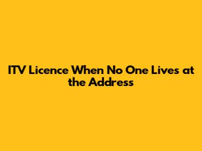 ITV Licence When No One Lives at the Address