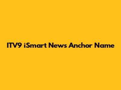 ITV9 iSmart News Anchor Name