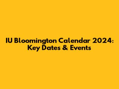 IU Bloomington Calendar 2024: Key Dates & Events