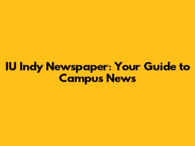 IU Indy Newspaper: Your Guide to Campus News