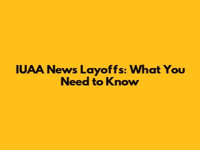 IUAA News Layoffs: What You Need to Know