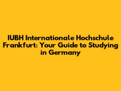 IUBH Internationale Hochschule Frankfurt: Your Guide to Studying in Germany