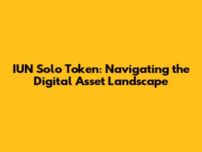 IUN Solo Token: Navigating the Digital Asset Landscape