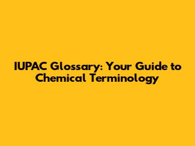 IUPAC Glossary: Your Guide to Chemical Terminology